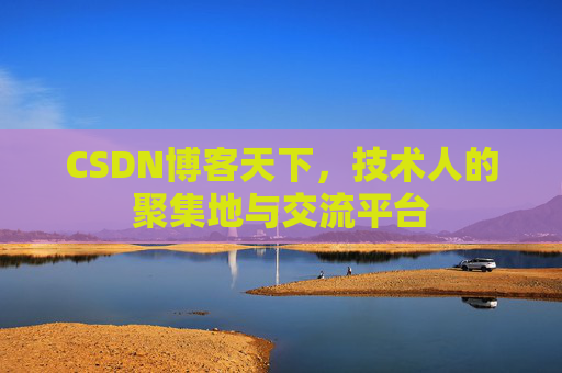 CSDN博客天下,技术人的聚集地与交流平台